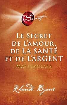 Le secret de l'amour, de la santé et de l'argent de Rhonda Byrne